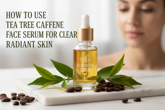 How to Use Tea Tree Caffeine Serum for Clear, Radiant Skin